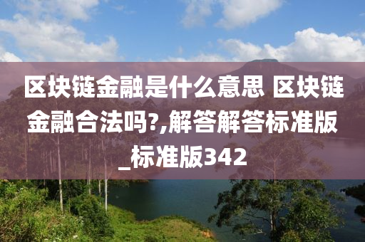 区块链金融是什么意思 区块链金融合法吗?,解答解答标准版_标准版342