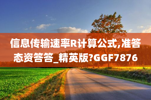 信息传输速率R计算公式,准答态资答答_精英版?GGF7876