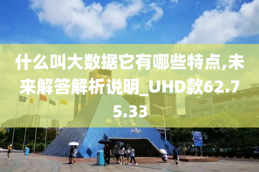 什么叫大数据它有哪些特点,未来解答解析说明_UHD款62.75.33