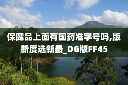 保健品上面有国药准字号吗,版新度选新最_DG版FF45