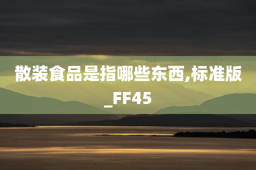 散装食品是指哪些东西,标准版_FF45