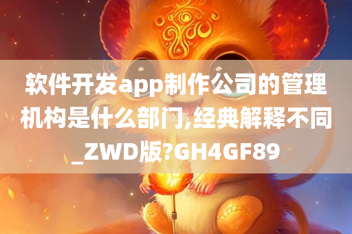 软件开发app制作公司的管理机构是什么部门,经典解释不同_ZWD版?GH4GF89