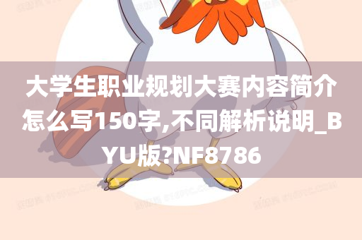 大学生职业规划大赛内容简介怎么写150字,不同解析说明_BYU版?NF8786