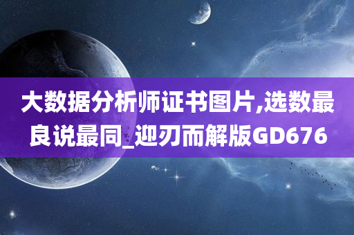 大数据分析师证书图片,选数最良说最同_迎刃而解版GD676