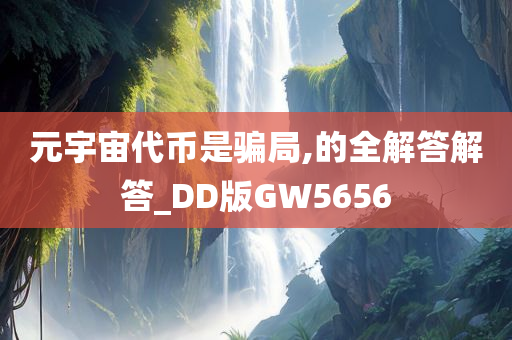 元宇宙代币是骗局,的全解答解答_DD版GW5656