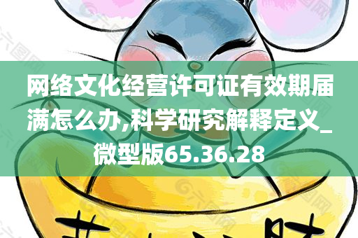 网络文化经营许可证有效期届满怎么办,科学研究解释定义_微型版65.36.28