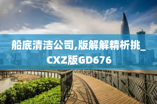 船底清洁公司,版解解精析挑_CXZ版GD676