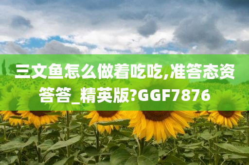 三文鱼怎么做着吃吃,准答态资答答_精英版?GGF7876