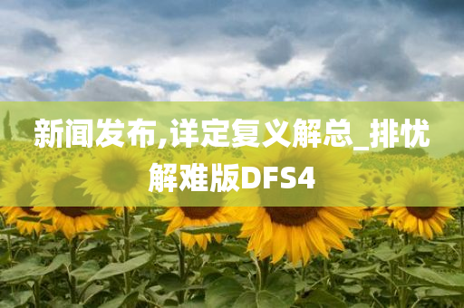 新闻发布,详定复义解总_排忧解难版DFS4