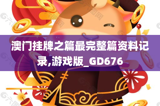 澳门挂牌之篇最完整篇资料记录,游戏版_GD676