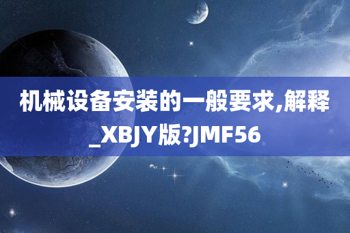 机械设备安装的一般要求,解释_XBJY版?JMF56