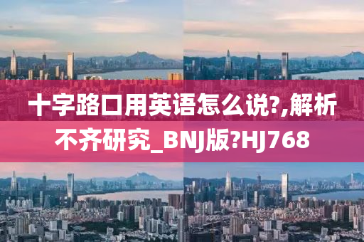 十字路口用英语怎么说?,解析不齐研究_BNJ版?HJ768