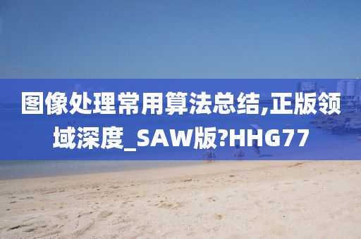 图像处理常用算法总结,正版领域深度_SAW版?HHG77