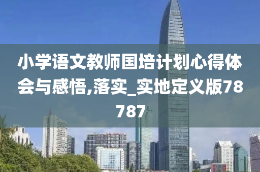 小学语文教师国培计划心得体会与感悟,落实_实地定义版78787