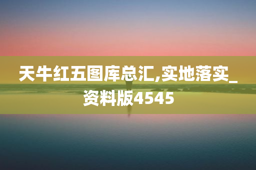 天牛红五图库总汇,实地落实_资料版4545