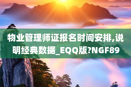 物业管理师证报名时间安排,说明经典数据_EQQ版?NGF89