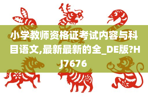 小学教师资格证考试内容与科目语文,最新最新的全_DE版?HJ7676