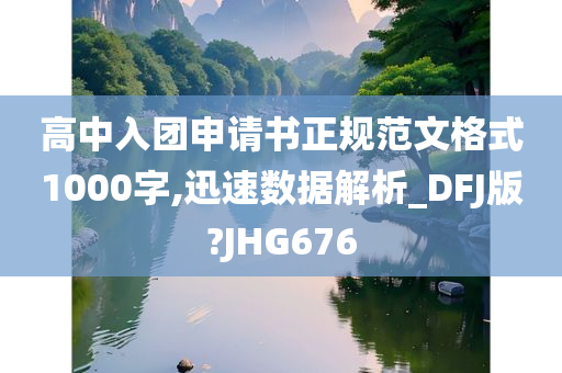 高中入团申请书正规范文格式1000字,迅速数据解析_DFJ版?JHG676