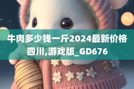 牛肉多少钱一斤2024最新价格四川,游戏版_GD676