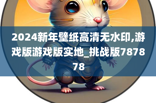 2024新年壁纸高清无水印,游戏版游戏版实地_挑战版787878