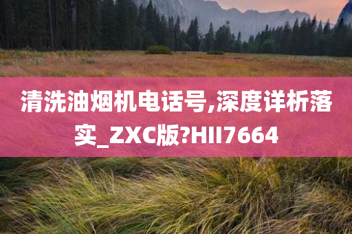 清洗油烟机电话号,深度详析落实_ZXC版?HII7664