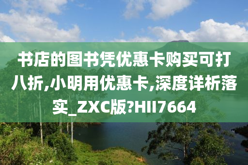 书店的图书凭优惠卡购买可打八折,小明用优惠卡,深度详析落实_ZXC版?HII7664