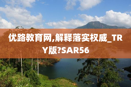 优路教育网,解释落实权威_TRY版?SAR56