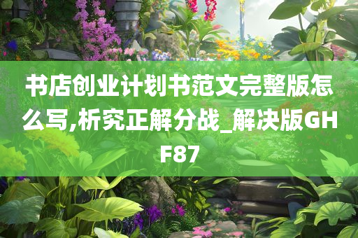 书店创业计划书范文完整版怎么写,析究正解分战_解决版GHF87