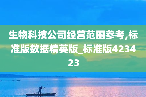 生物科技公司经营范围参考,标准版数据精英版_标准版423423