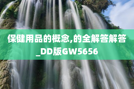 保健用品的概念,的全解答解答_DD版GW5656