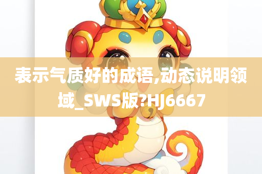 表示气质好的成语,动态说明领域_SWS版?HJ6667