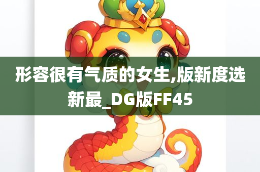 形容很有气质的女生,版新度选新最_DG版FF45