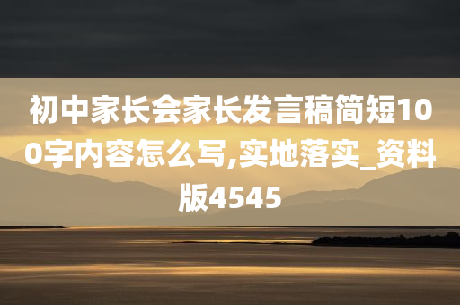 初中家长会家长发言稿简短100字内容怎么写,实地落实_资料版4545