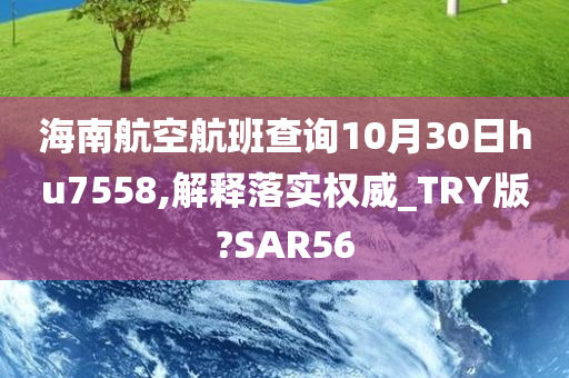 海南航空航班查询10月30日hu7558,解释落实权威_TRY版?SAR56