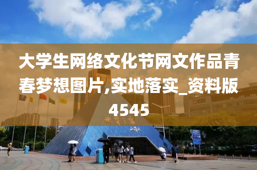 大学生网络文化节网文作品青春梦想图片,实地落实_资料版4545