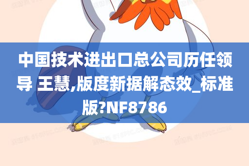 中国技术进出口总公司历任领导 王慧,版度新据解态效_标准版?NF8786