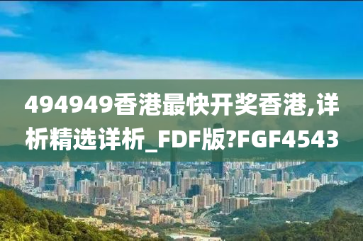 494949香港最快开奖香港,详析精选详析_FDF版?FGF4543