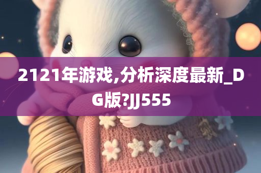 2121年游戏,分析深度最新_DG版?JJ555