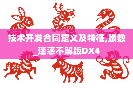 技术开发合同定义及特征,版数_迷惑不解版DX4