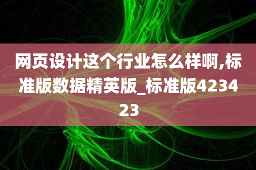 网页设计这个行业怎么样啊,标准版数据精英版_标准版423423