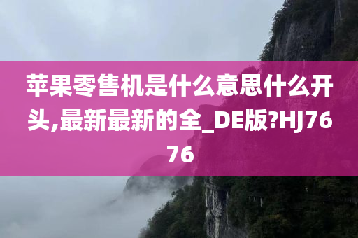 苹果零售机是什么意思什么开头,最新最新的全_DE版?HJ7676