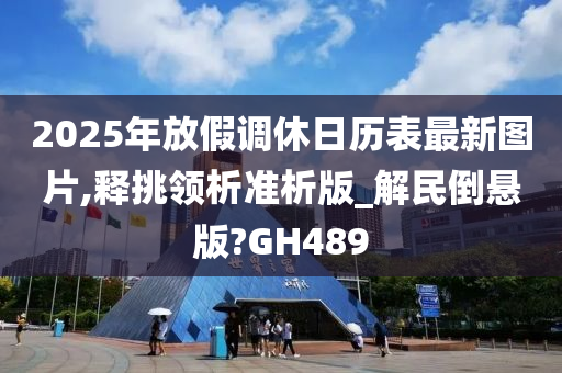 2025年放假调休日历表最新图片,释挑领析准析版_解民倒悬版?GH489