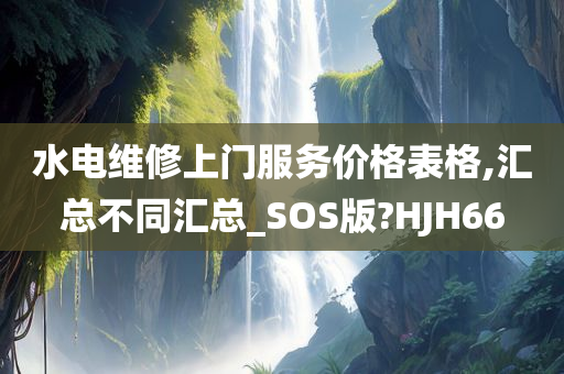 水电维修上门服务价格表格,汇总不同汇总_SOS版?HJH66