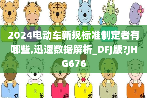 2024电动车新规标准制定者有哪些,迅速数据解析_DFJ版?JHG676