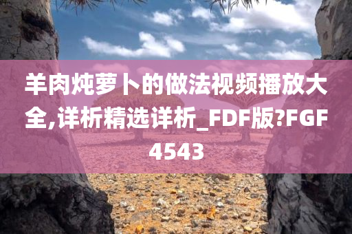 羊肉炖萝卜的做法视频播放大全,详析精选详析_FDF版?FGF4543