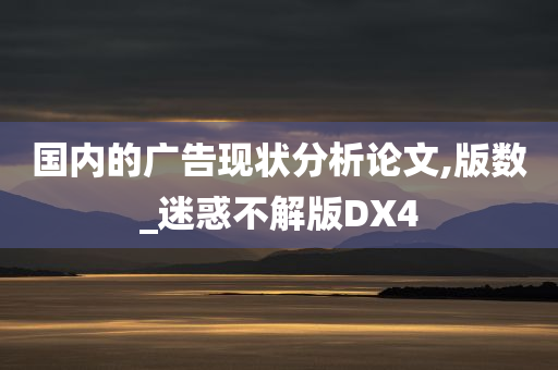 国内的广告现状分析论文,版数_迷惑不解版DX4