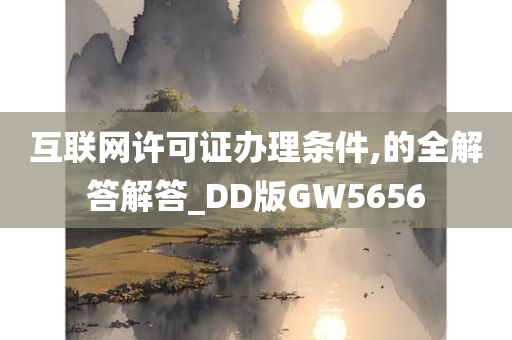 互联网许可证办理条件,的全解答解答_DD版GW5656