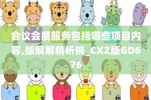 会议会展服务包括哪些项目内容,版解解精析挑_CXZ版GD676