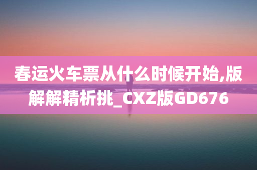 春运火车票从什么时候开始,版解解精析挑_CXZ版GD676