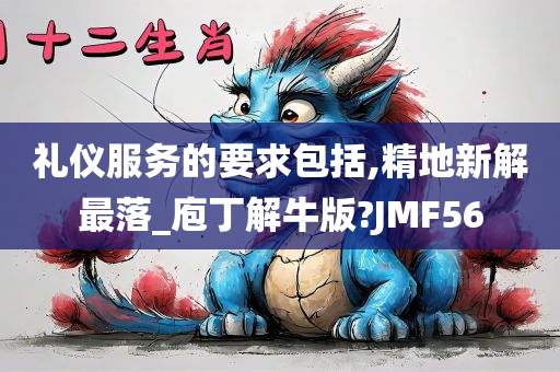 礼仪服务的要求包括,精地新解最落_庖丁解牛版?JMF56